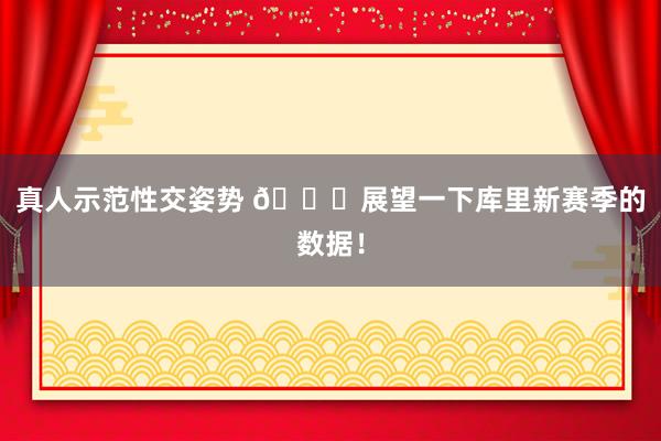 真人示范性交姿势 👀展望一下库里新赛季的数据！