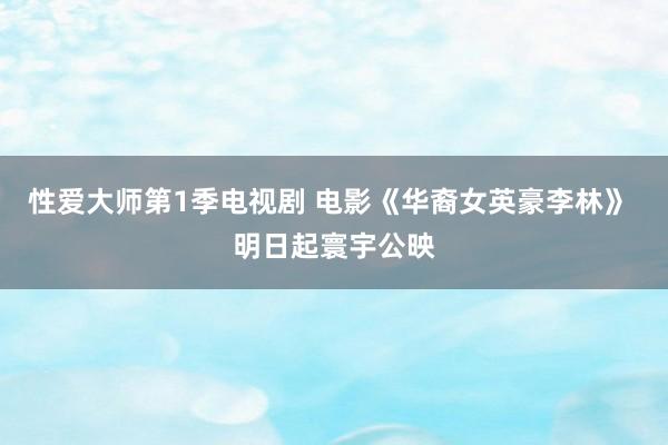 性爱大师第1季电视剧 电影《华裔女英豪李林》 明日起寰宇公映