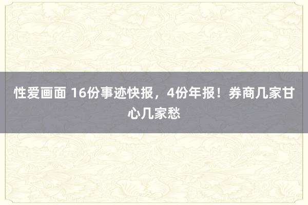 性爱画面 16份事迹快报，4份年报！券商几家甘心几家愁