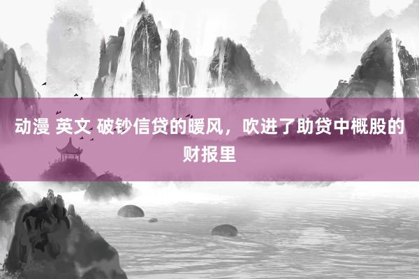 动漫 英文 破钞信贷的暖风，吹进了助贷中概股的财报里