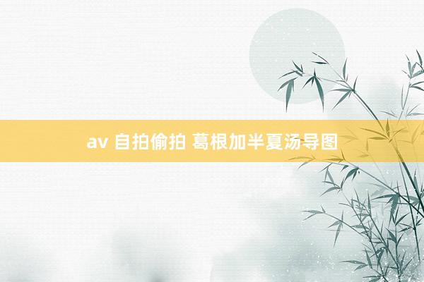 av 自拍偷拍 葛根加半夏汤导图